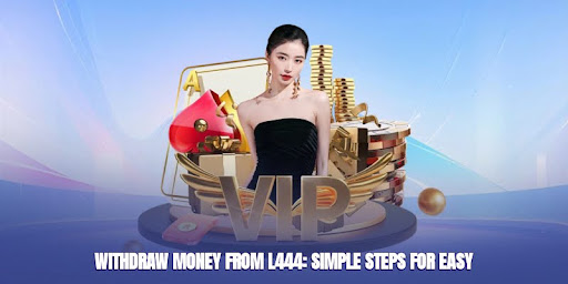 Withdraw Money From L444 - Simple Steps For Easy Cashout