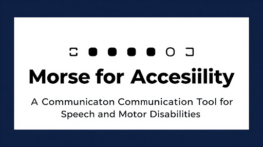 Morse Code for Accessibility: A Communication Tool for Speech and Motor Disabilities